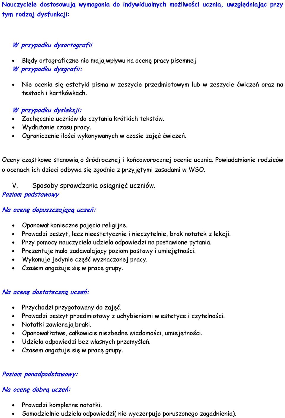W przypadku dysleksji: Zachęcanie uczniów do czytania krótkich tekstów. Wydłużanie czasu pracy. Ograniczenie ilości wykonywanych w czasie zajęć ćwiczeń.
