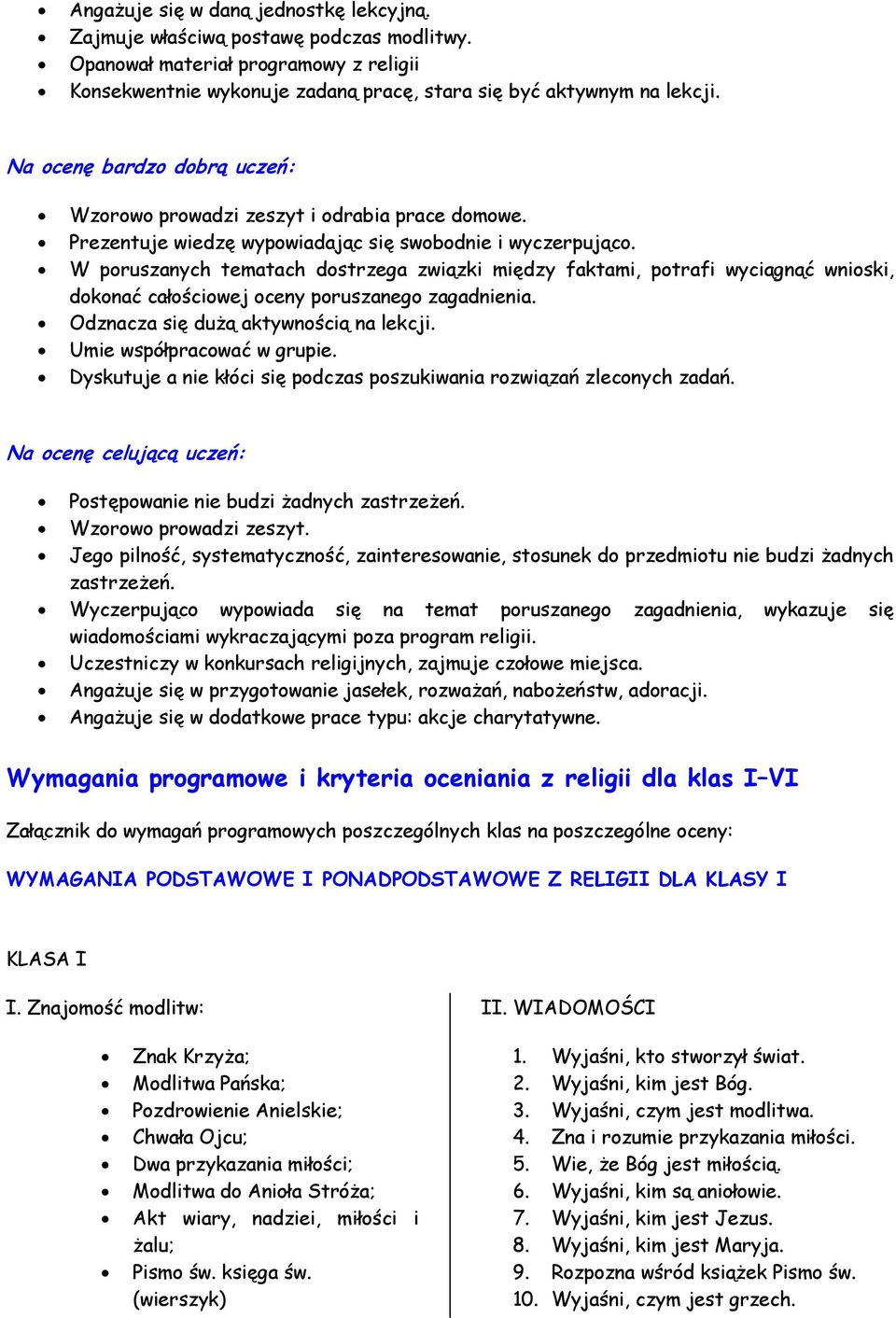 W poruszanych tematach dostrzega związki między faktami, potrafi wyciągnąć wnioski, dokonać całościowej oceny poruszanego zagadnienia. Odznacza się dużą aktywnością na lekcji.