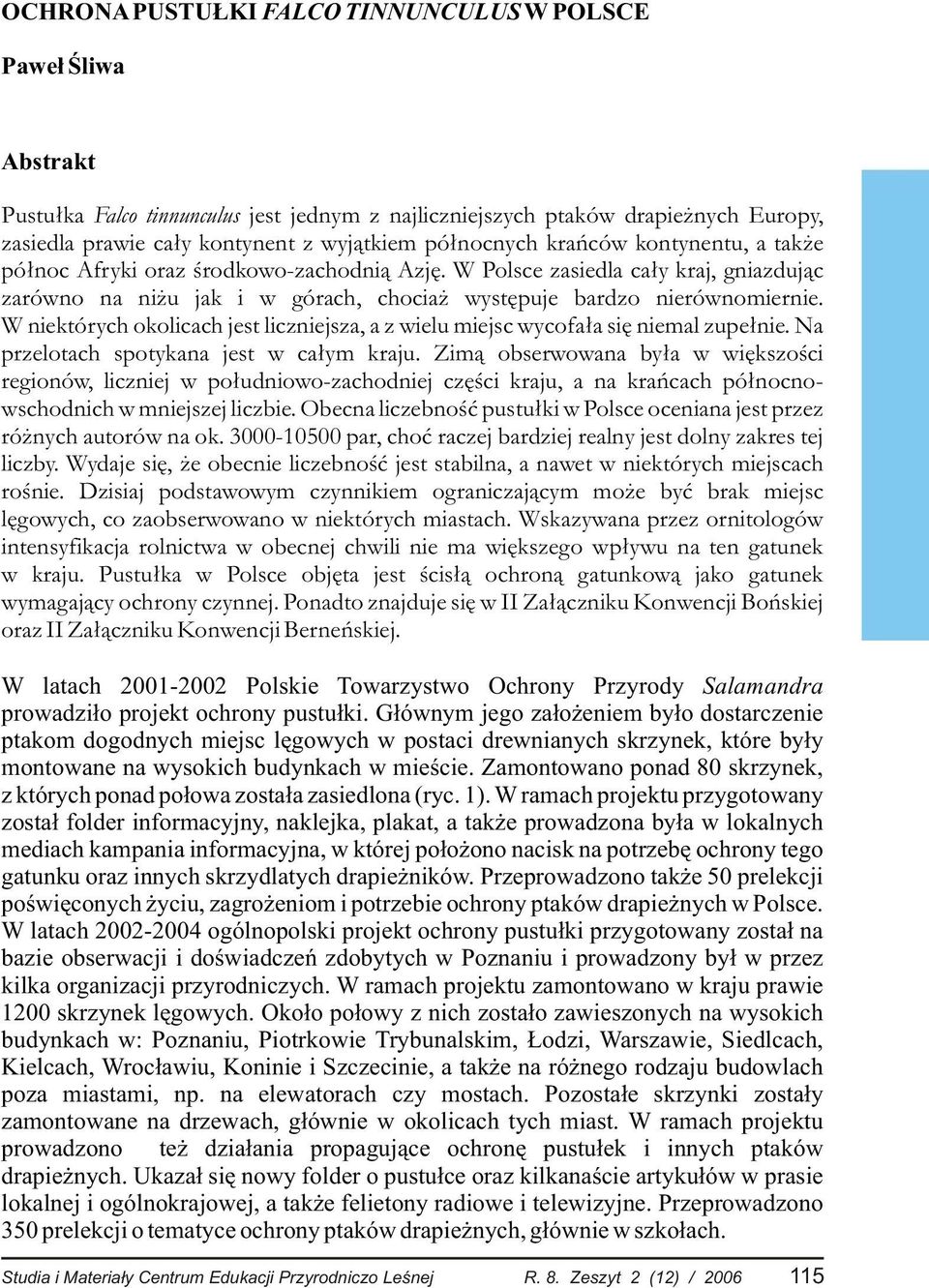 W niektórych okolicach jest liczniejsza, a z wielu miejsc wycofa³a siê niemal zupe³nie. Na przelotach spotykana jest w ca³ym kraju.