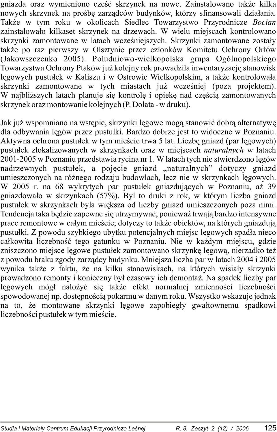 Skrzynki zamontowane zosta³y tak e po raz pierwszy w Olsztynie przez cz³onków Komitetu Ochrony Or³ów (Jakowszczenko 2005).