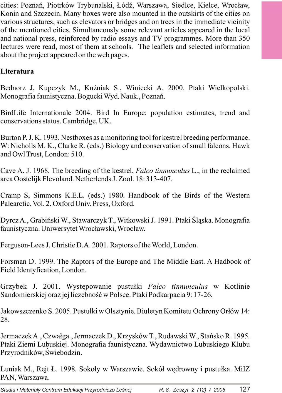 Simultaneously some relevant articles appeared in the local and national press, reinforced by radio essays and TV programmes. More than 350 lectures were read, most of them at schools.
