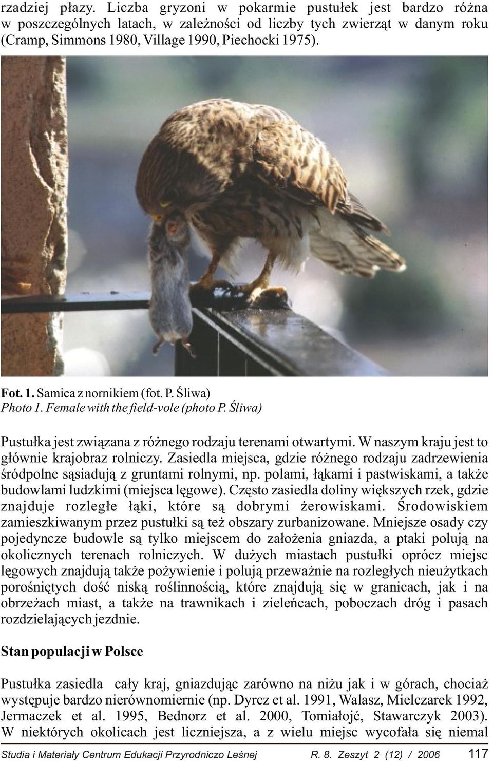 W naszym kraju jest to g³ównie krajobraz rolniczy. Zasiedla miejsca, gdzie ró nego rodzaju zadrzewienia œródpolne s¹siaduj¹ z gruntami rolnymi, np.
