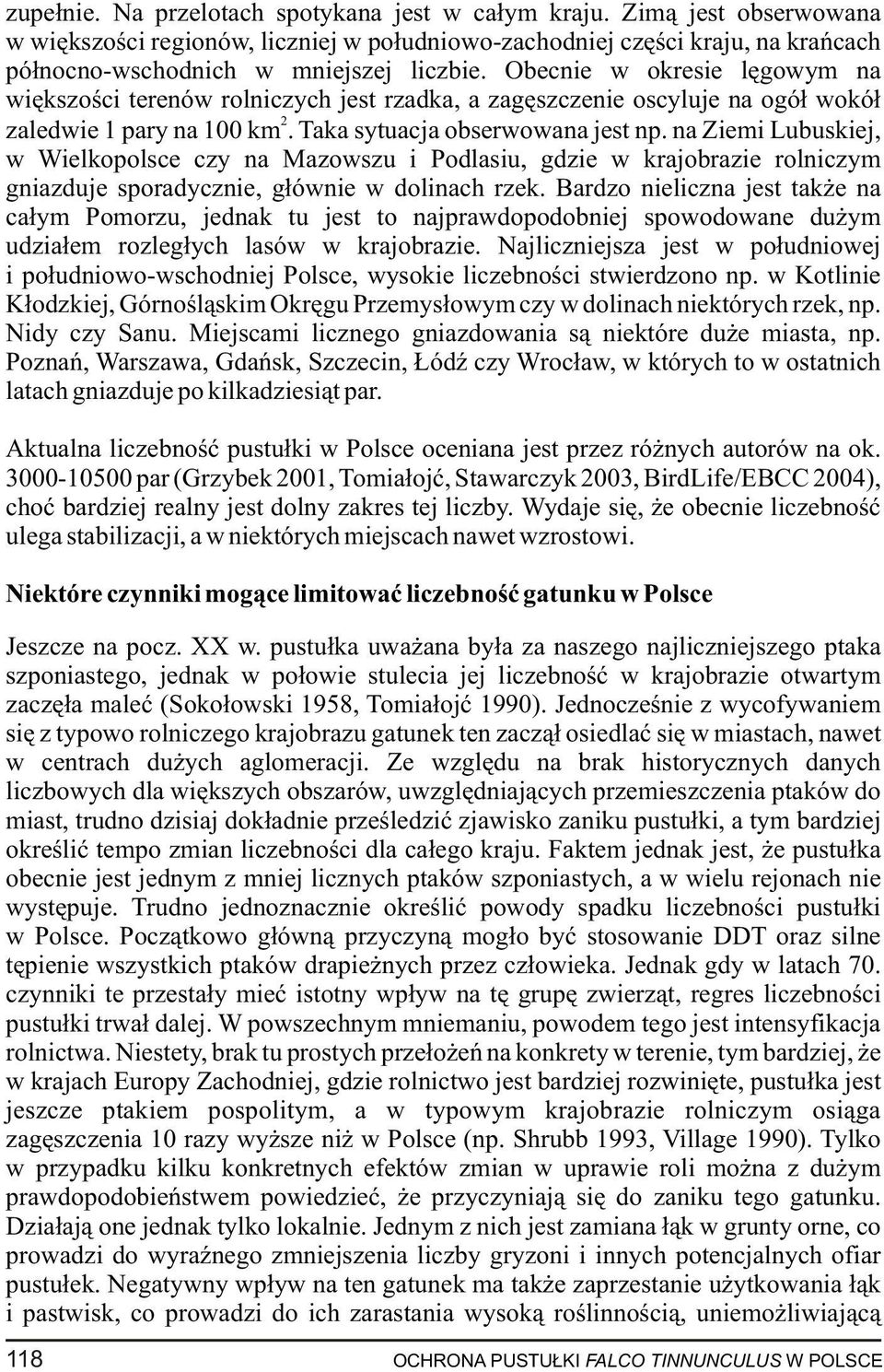 na Ziemi Lubuskiej, w Wielkopolsce czy na Mazowszu i Podlasiu, gdzie w krajobrazie rolniczym gniazduje sporadycznie, g³ównie w dolinach rzek.