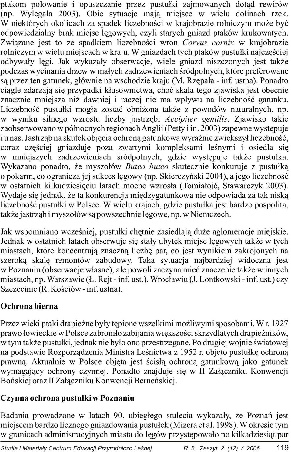 Zwi¹zane jest to ze spadkiem liczebnoœci wron Corvus cornix w krajobrazie rolniczym w wielu miejscach w kraju. W gniazdach tych ptaków pustu³ki najczêœciej odbywa³y lêgi.