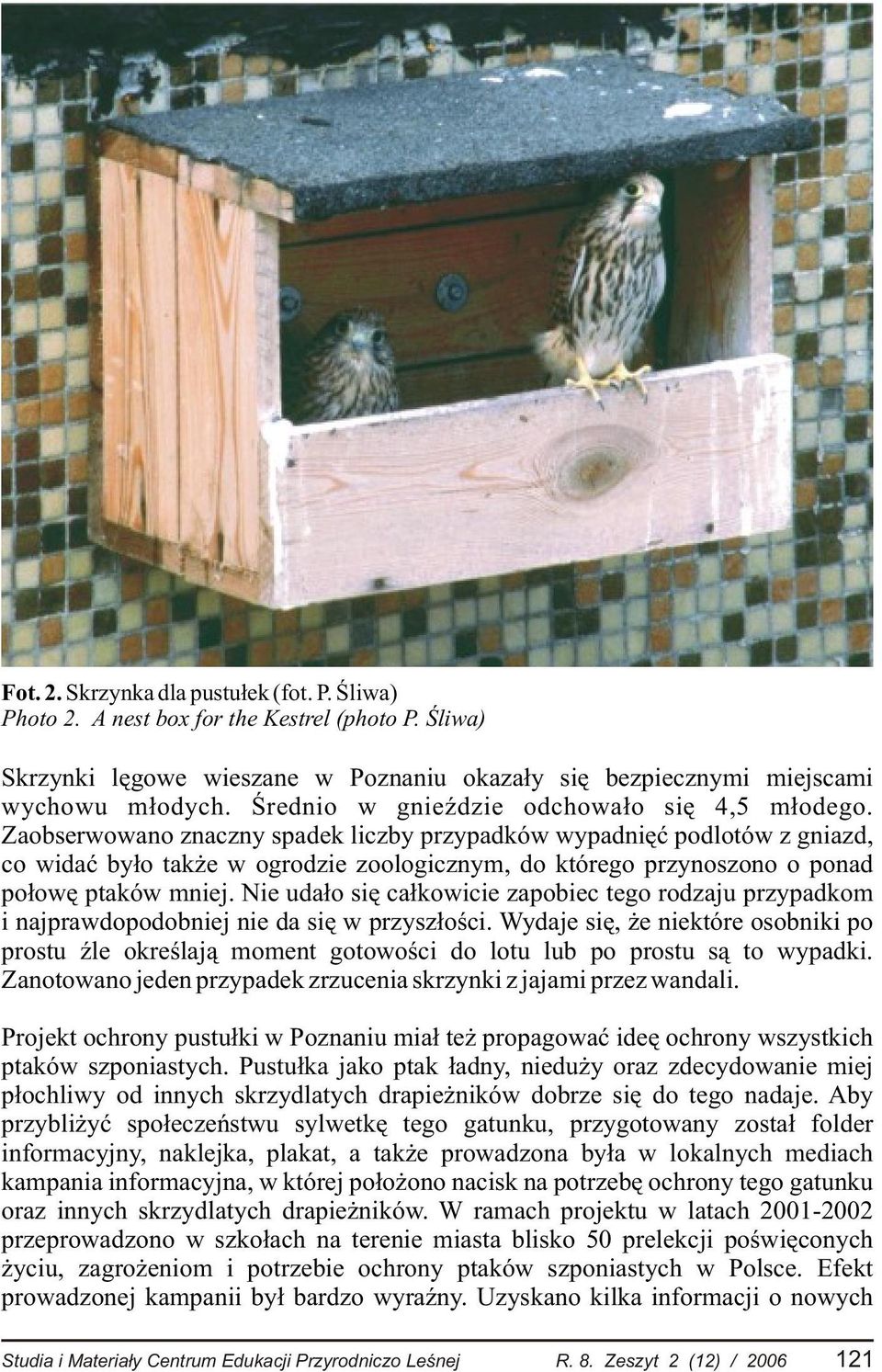 Zaobserwowano znaczny spadek liczby przypadków wypadniêæ podlotów z gniazd, co widaæ by³o tak e w ogrodzie zoologicznym, do którego przynoszono o ponad po³owê ptaków mniej.