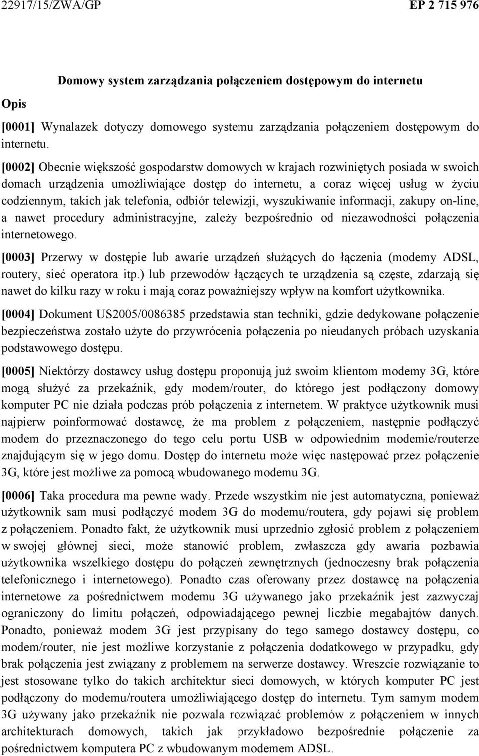 telefonia, odbiór telewizji, wyszukiwanie informacji, zakupy on-line, a nawet procedury administracyjne, zależy bezpośrednio od niezawodności połączenia internetowego.