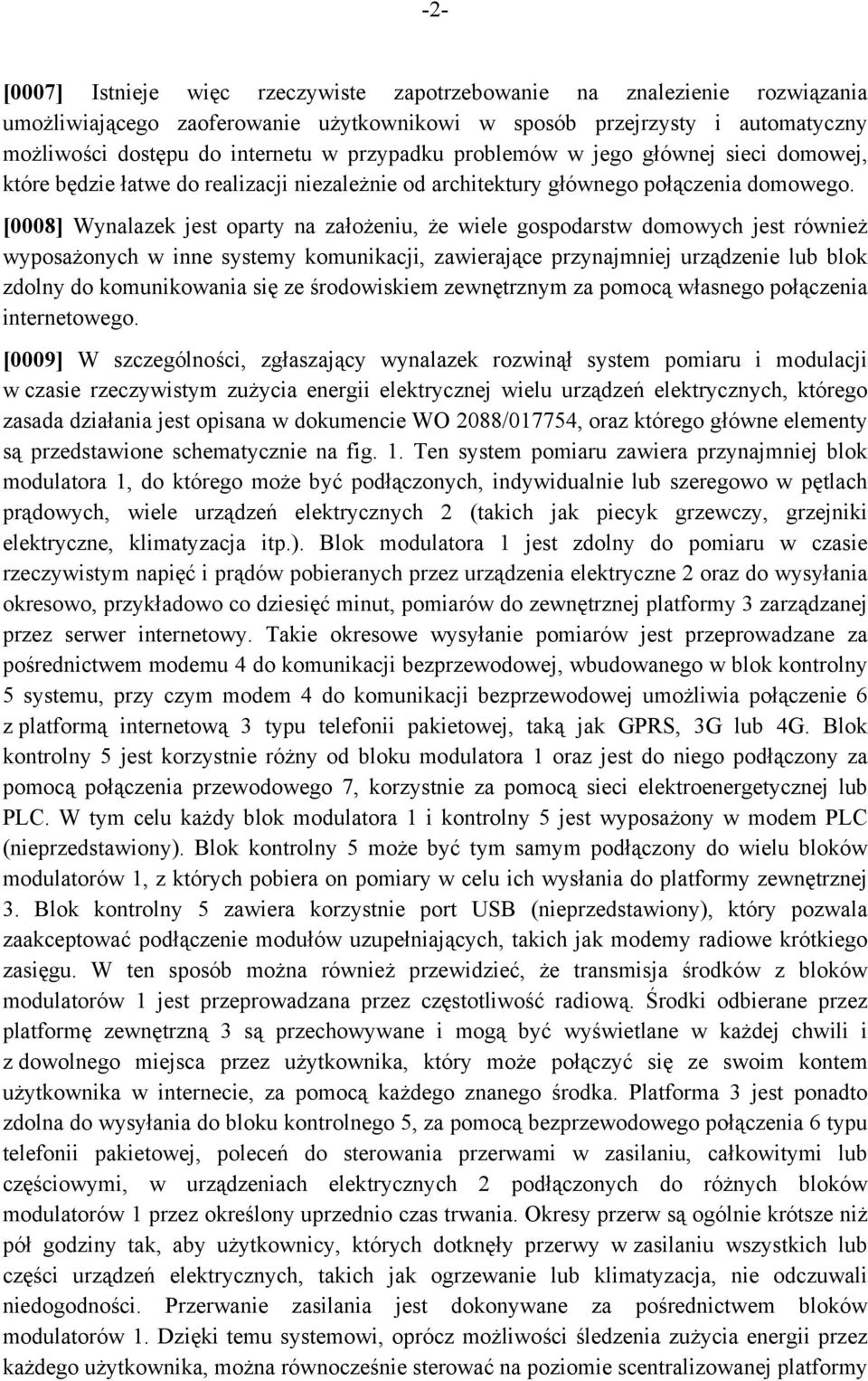 [0008] Wynalazek jest oparty na założeniu, że wiele gospodarstw domowych jest również wyposażonych w inne systemy komunikacji, zawierające przynajmniej urządzenie lub blok zdolny do komunikowania się