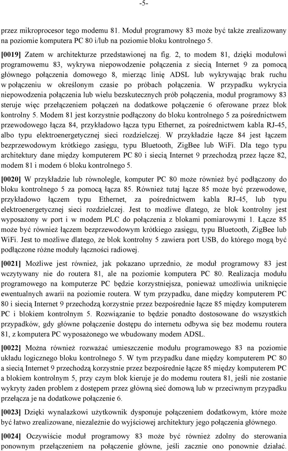 2, to modem 81, dzięki modułowi programowemu 83, wykrywa niepowodzenie połączenia z siecią Internet 9 za pomocą głównego połączenia domowego 8, mierząc linię ADSL lub wykrywając brak ruchu w