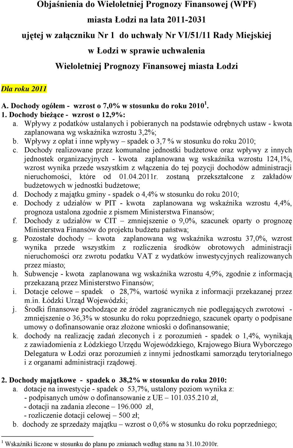 Wpływy z opłat i inne wpływy spadek o 3,7 % w stosunku do roku 2010; jednostek organizacyjnych - kwota zaplanowana wg wskaźnika wzrostu 124,1%, wzrost wynika przede wszystkim z włączenia do tej