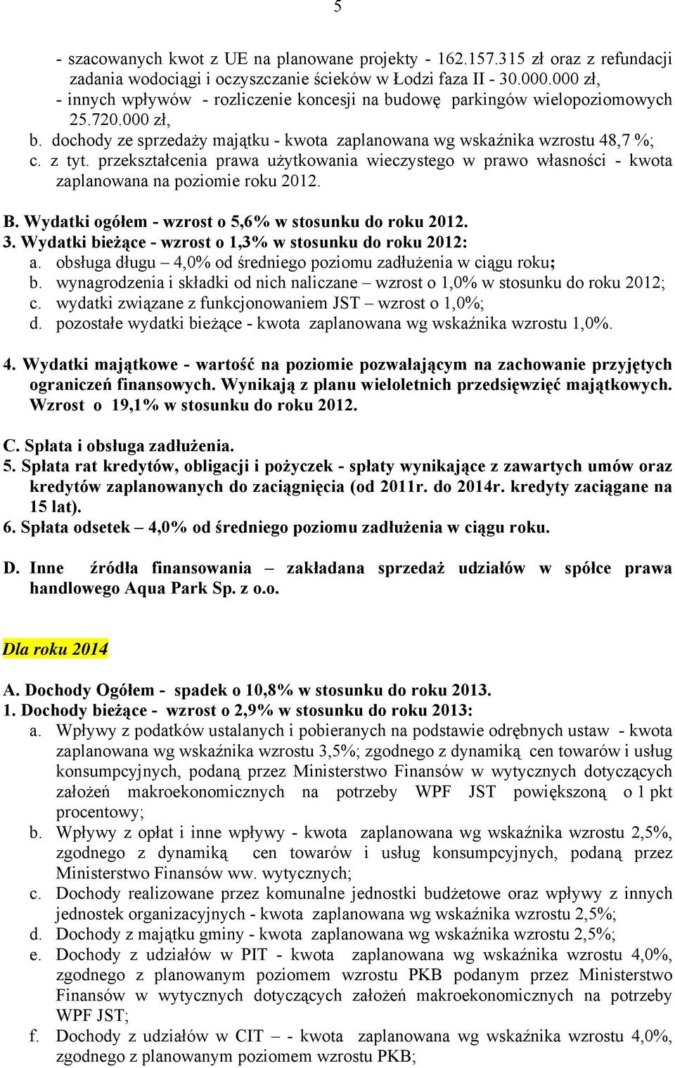 przekształcenia prawa użytkowania wieczystego w prawo własności - kwota zaplanowana na poziomie roku 2012. B. Wydatki ogółem - wzrost o 5,6% w stosunku do roku 2012. 3.