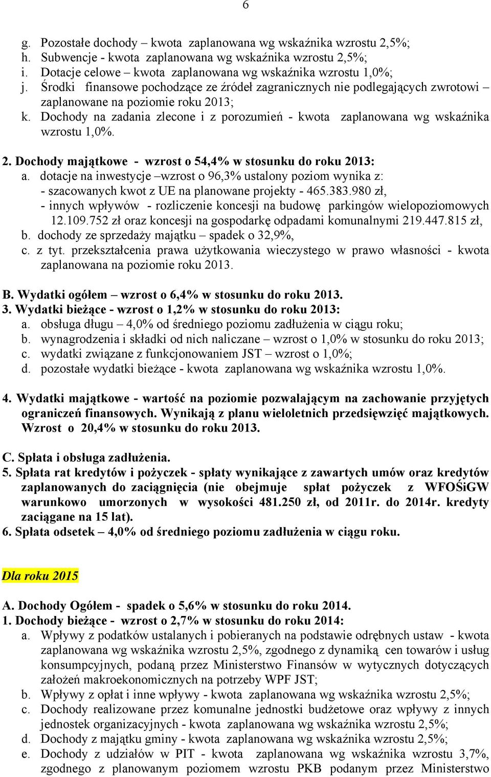 Dochody na zadania zlecone i z porozumień - kwota zaplanowana wg wskaźnika wzrostu 1,0%. 2. Dochody majątkowe - wzrost o 54,4% w stosunku do roku 2013: a.