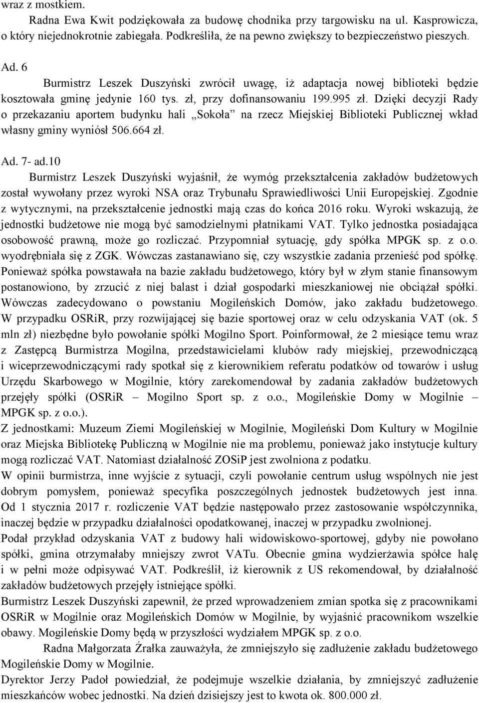 Dzięki decyzji Rady o przekazaniu aportem budynku hali Sokoła na rzecz Miejskiej Biblioteki Publicznej wkład własny gminy wyniósł 506.664 zł. Ad. 7- ad.
