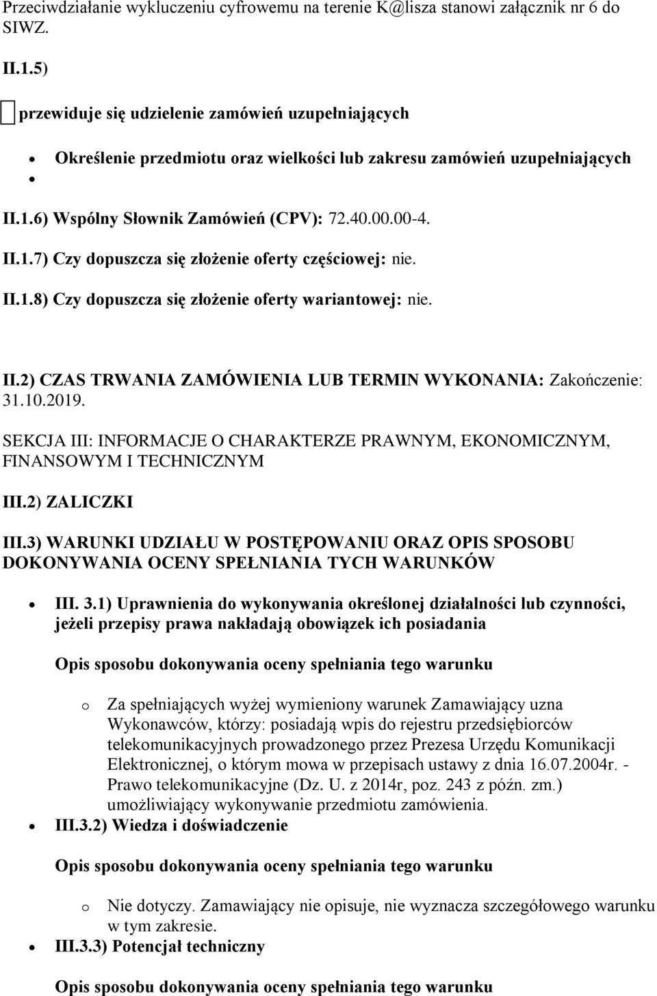 II.1.8) Czy dopuszcza się złożenie oferty wariantowej: nie. II.2) CZAS TRWANIA ZAMÓWIENIA LUB TERMIN WYKONANIA: Zakończenie: 31.10.2019.