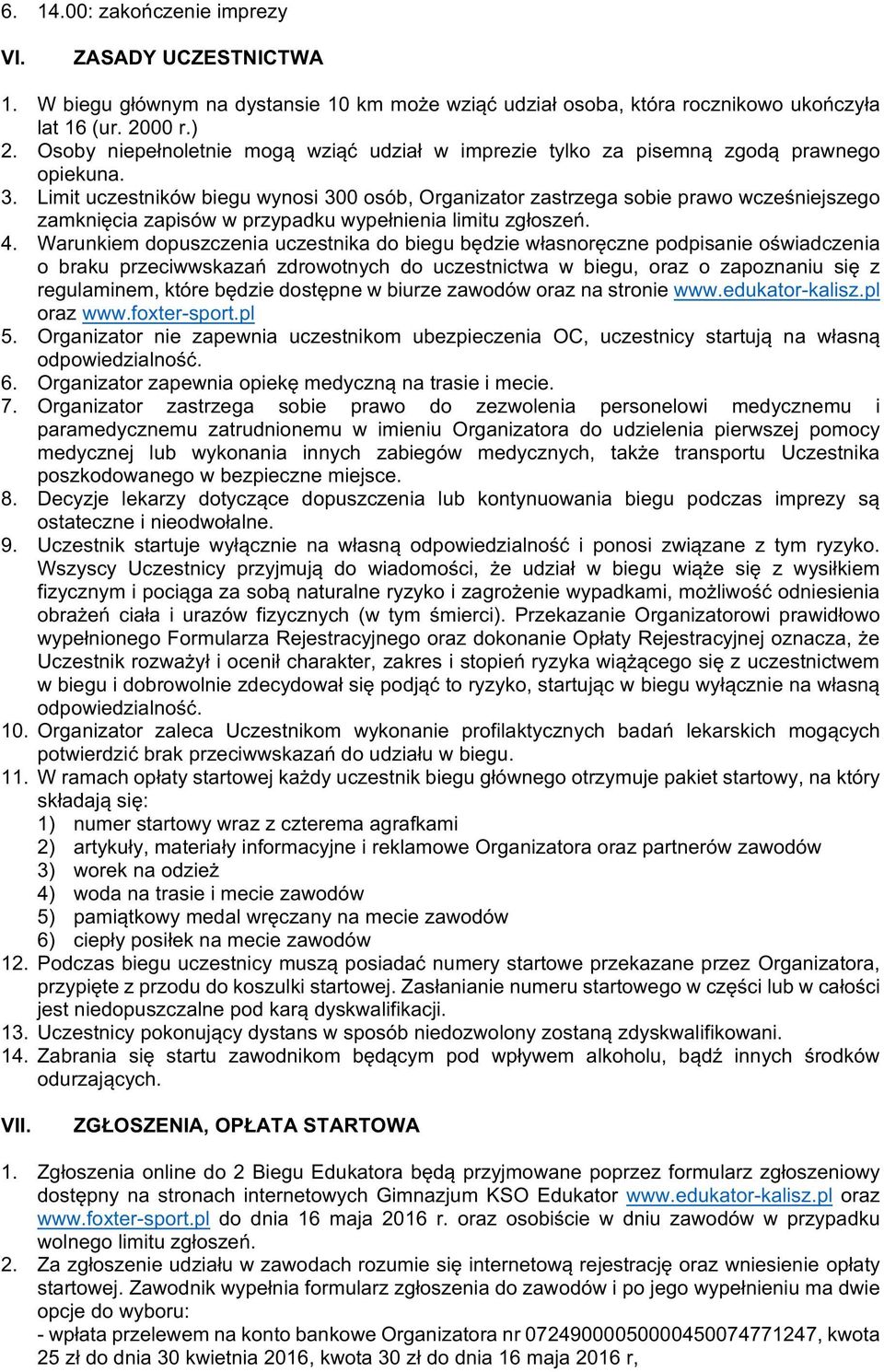 Limit uczestników biegu wynosi 300 osób, Organizator zastrzega sobie prawo wcześniejszego zamknięcia zapisów w przypadku wypełnienia limitu zgłoszeń. 4.