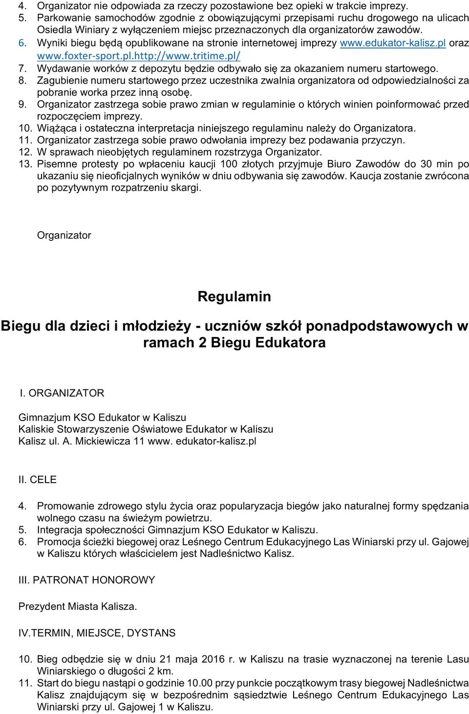 Wyniki biegu będą opublikowane na stronie internetowej imprezy www.edukator-kalisz.pl oraz www.foxter-sport.pl.http://www.tritime.pl/ 7.