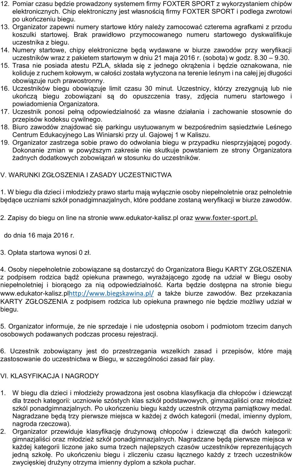 Numery startowe, chipy elektroniczne będą wydawane w biurze zawodów przy weryfikacji uczestników wraz z pakietem startowym w dniu 21 maja 2016 r. (sobota) w godz. 8.30 9.30. 15.