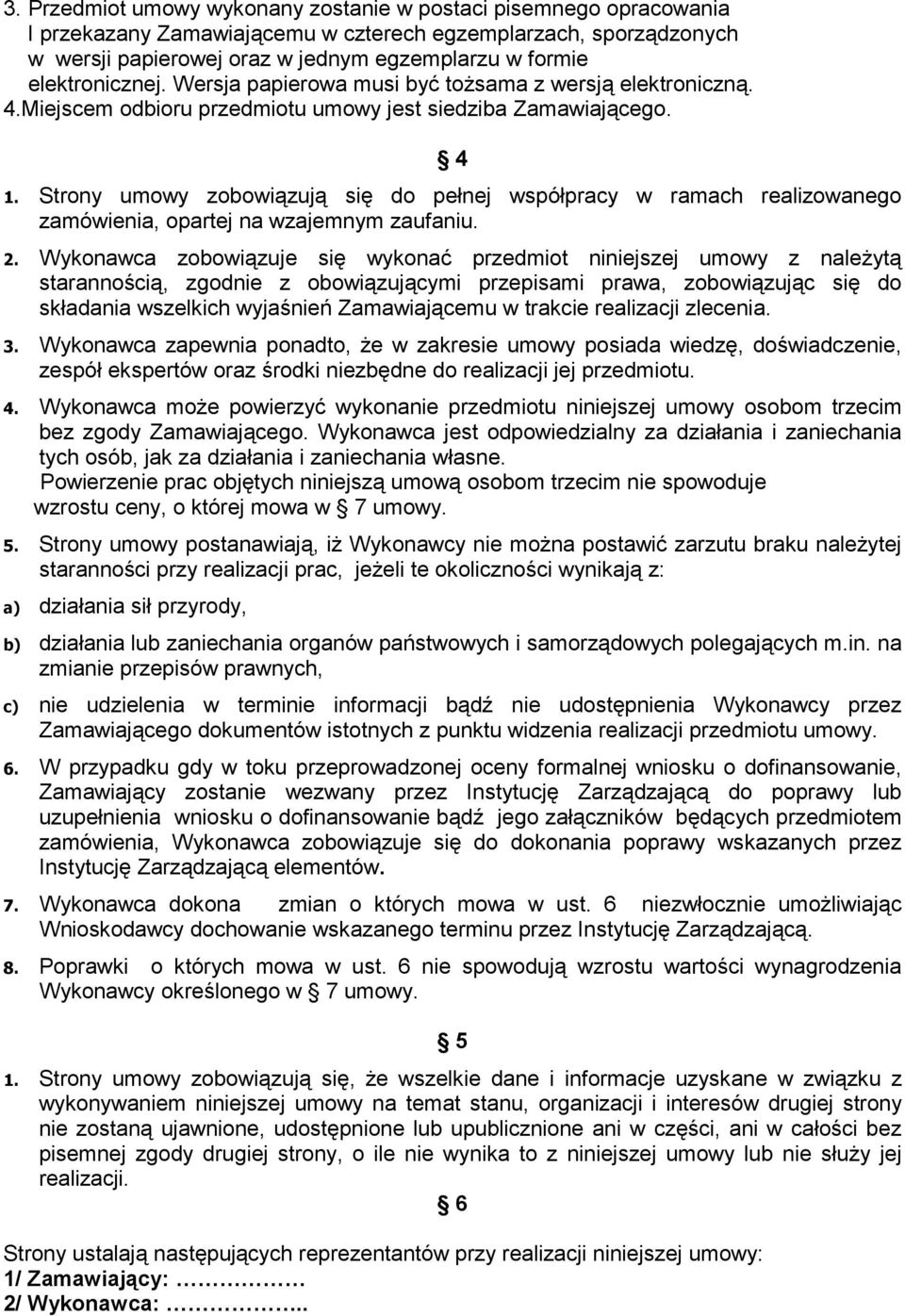 Strony umowy zobowiązują się do pełnej współpracy w ramach realizowanego zamówienia, opartej na wzajemnym zaufaniu. 2.