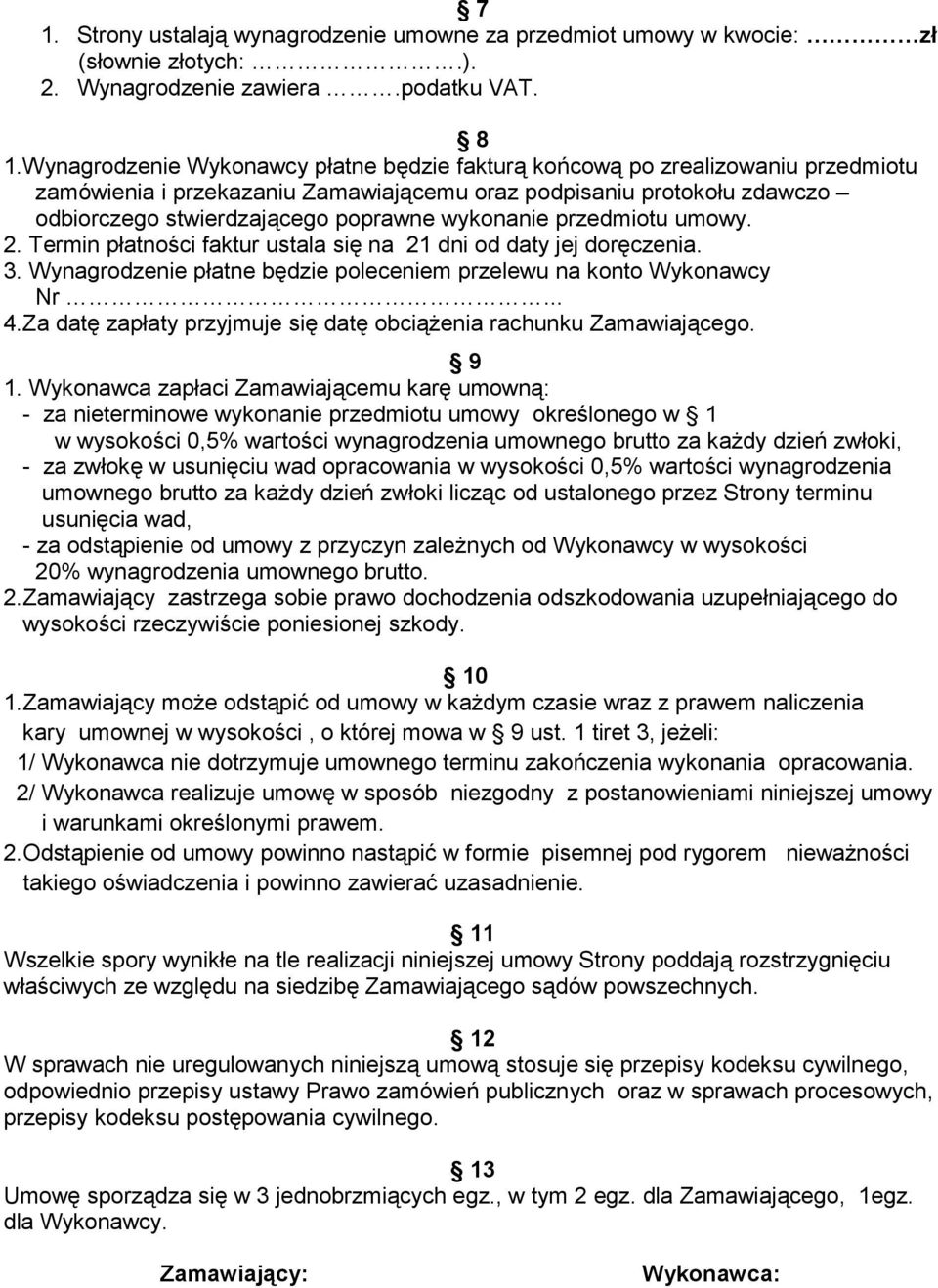 wykonanie przedmiotu umowy. 2. Termin płatności faktur ustala się na 21 dni od daty jej doręczenia. 3. Wynagrodzenie płatne będzie poleceniem przelewu na konto Wykonawcy Nr... 4.