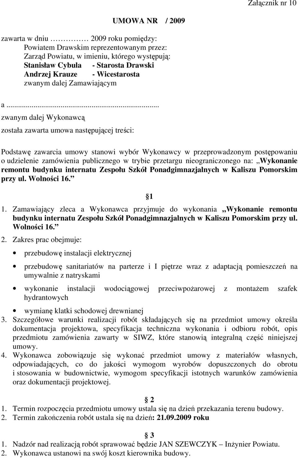 .. zwanym dalej Wykonawcą została zawarta umowa następującej treści: Podstawę zawarcia umowy stanowi wybór Wykonawcy w przeprowadzonym postępowaniu o udzielenie zamówienia publicznego w trybie