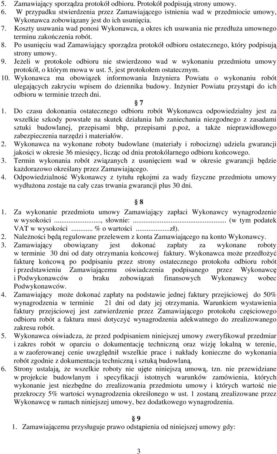 Koszty usuwania wad ponosi Wykonawca, a okres ich usuwania nie przedłuża umownego terminu zakończenia robót. 8.