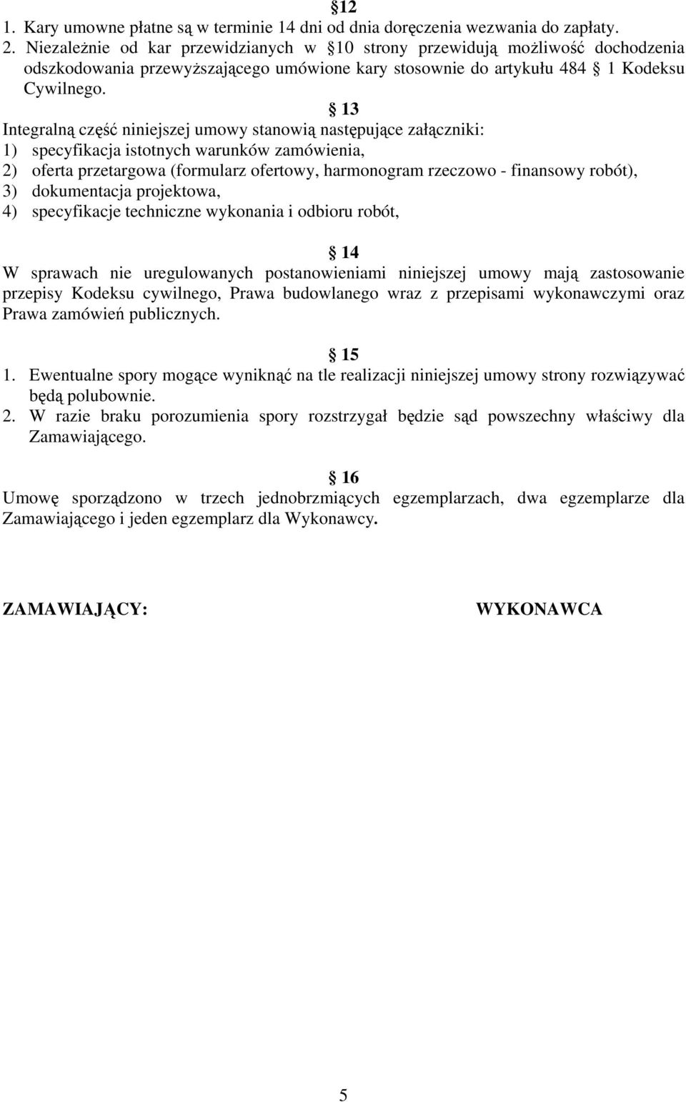 13 Integralną część niniejszej umowy stanowią następujące załączniki: 1) specyfikacja istotnych warunków zamówienia, 2) oferta przetargowa (formularz ofertowy, harmonogram rzeczowo - finansowy