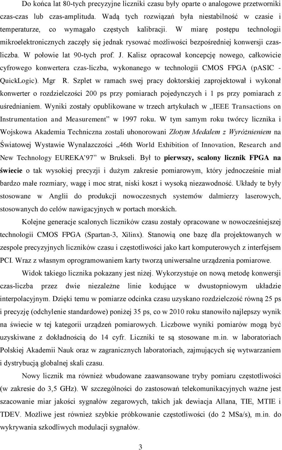 W miarę postępu technologii mikroelektronicznych zaczęły się jednak rysować możliwości bezpośredniej konwersji czasliczba. W połowie lat 90-tych prof. J.