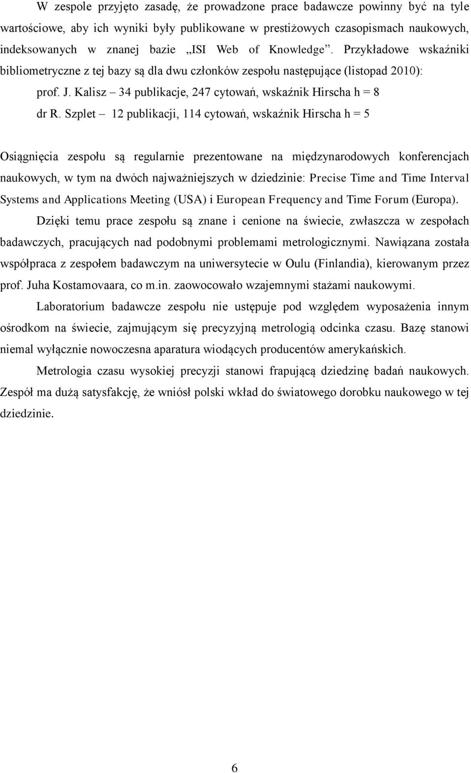 Szplet 12 publikacji, 114 cytowań, wskaźnik Hirscha h = 5 Osiągnięcia zespołu są regularnie prezentowane na międzynarodowych konferencjach naukowych, w tym na dwóch najważniejszych w dziedzinie: