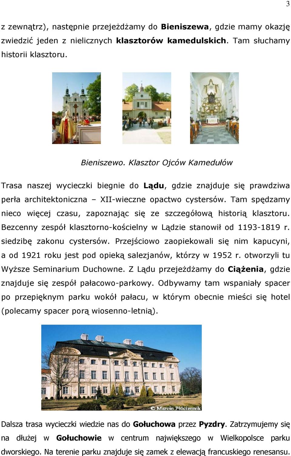 Tam spędzamy nieco więcej czasu, zapoznając się ze szczegółową historią klasztoru. Bezcenny zespół klasztorno-kościelny w Lądzie stanowił od 1193-1819 r. siedzibę zakonu cystersów.