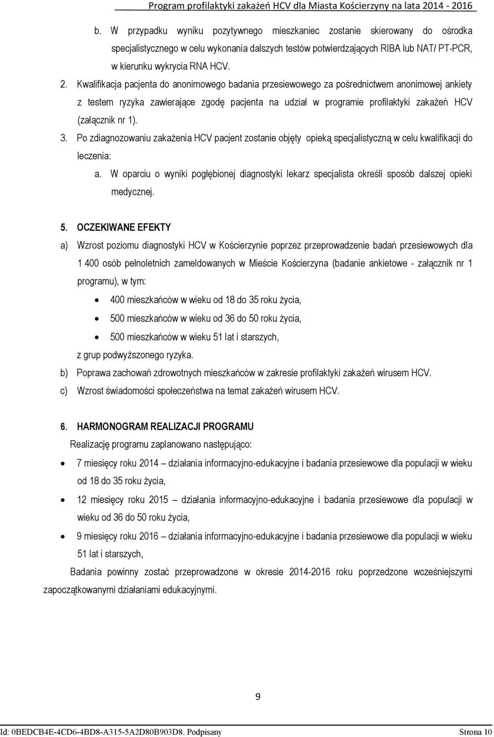 1). 3. Po zdiagnozowaniu zakażenia HCV pacjent zostanie objęty opieką specjalistyczną w celu kwalifikacji do leczenia: a.