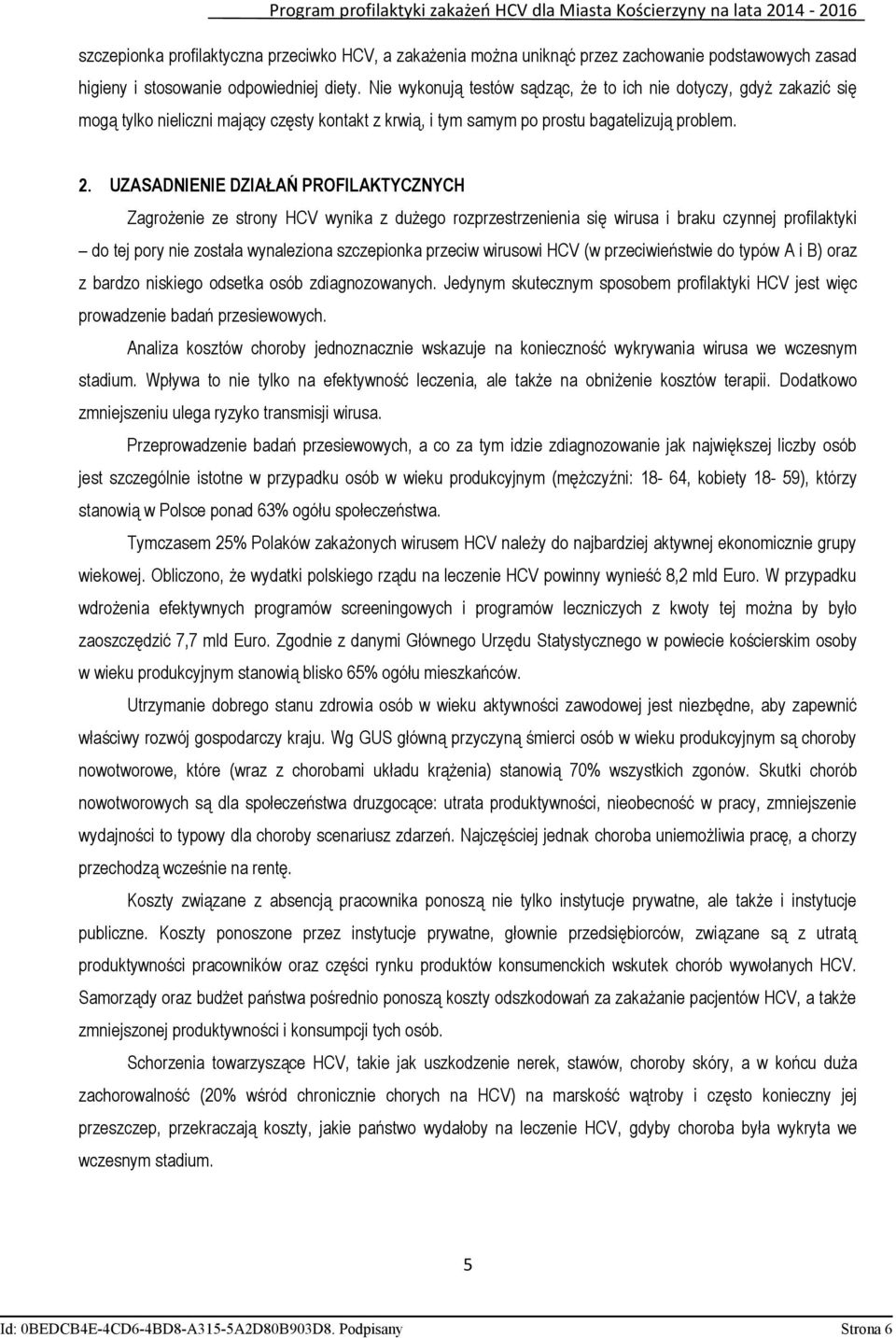 UZASADNIENIE DZIAŁAŃ PROFILAKTYCZNYCH Zagrożenie ze strony HCV wynika z dużego rozprzestrzenienia się wirusa i braku czynnej profilaktyki do tej pory nie została wynaleziona szczepionka przeciw