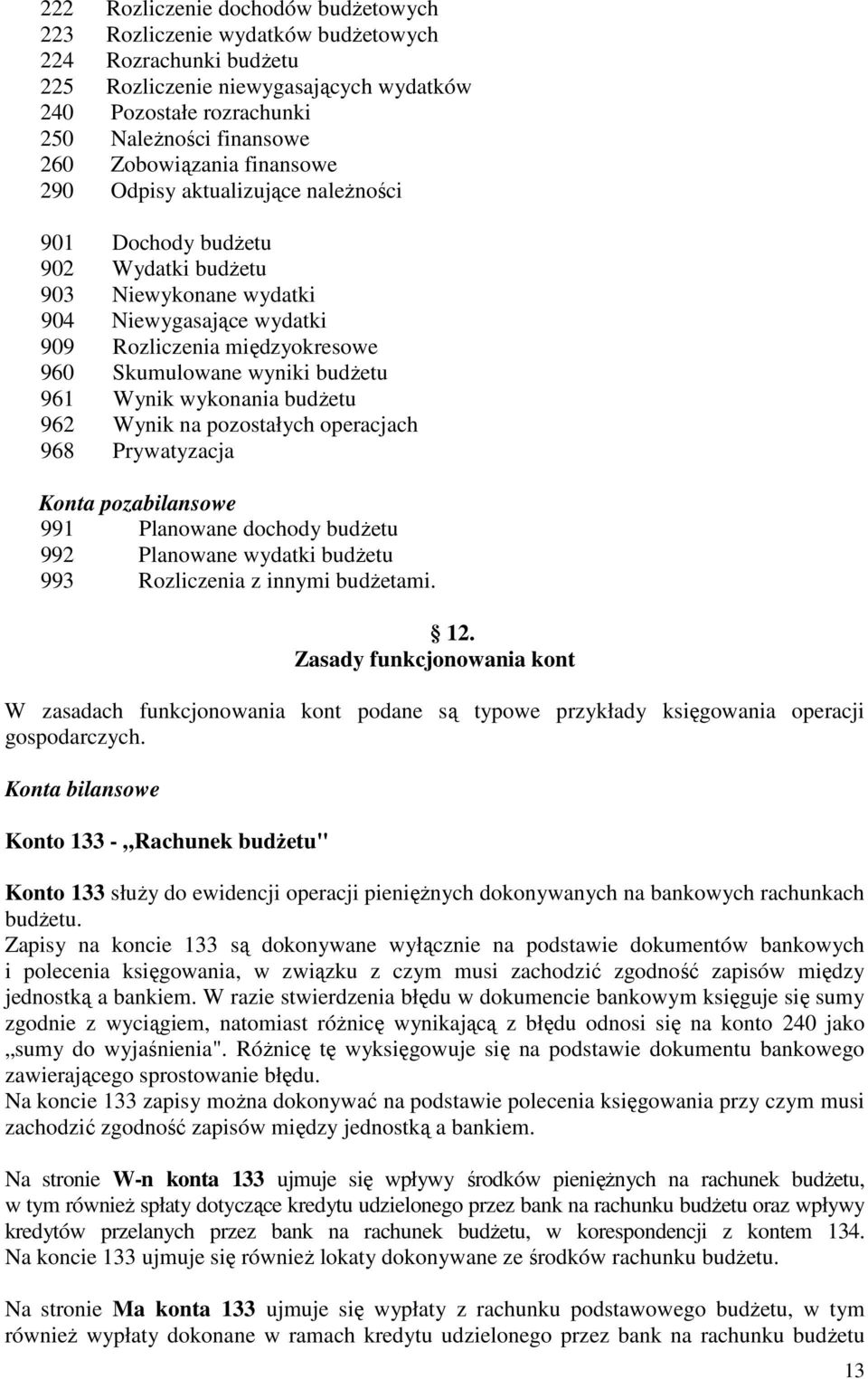 wyniki budżetu 961 Wynik wykonania budżetu 962 Wynik na pozostałych operacjach 968 Prywatyzacja Konta pozabilansowe 991 Planowane dochody budżetu 992 Planowane wydatki budżetu 993 Rozliczenia z