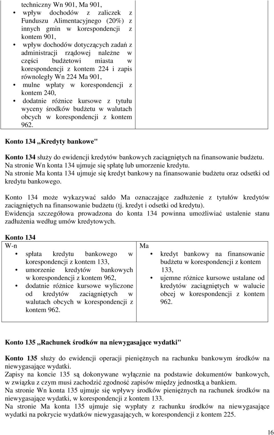 obcych w korespondencji z kontem 962. Konto 134 Kredyty bankowe" Konto 134 służy do ewidencji kredytów bankowych zaciągniętych na finansowanie budżetu.