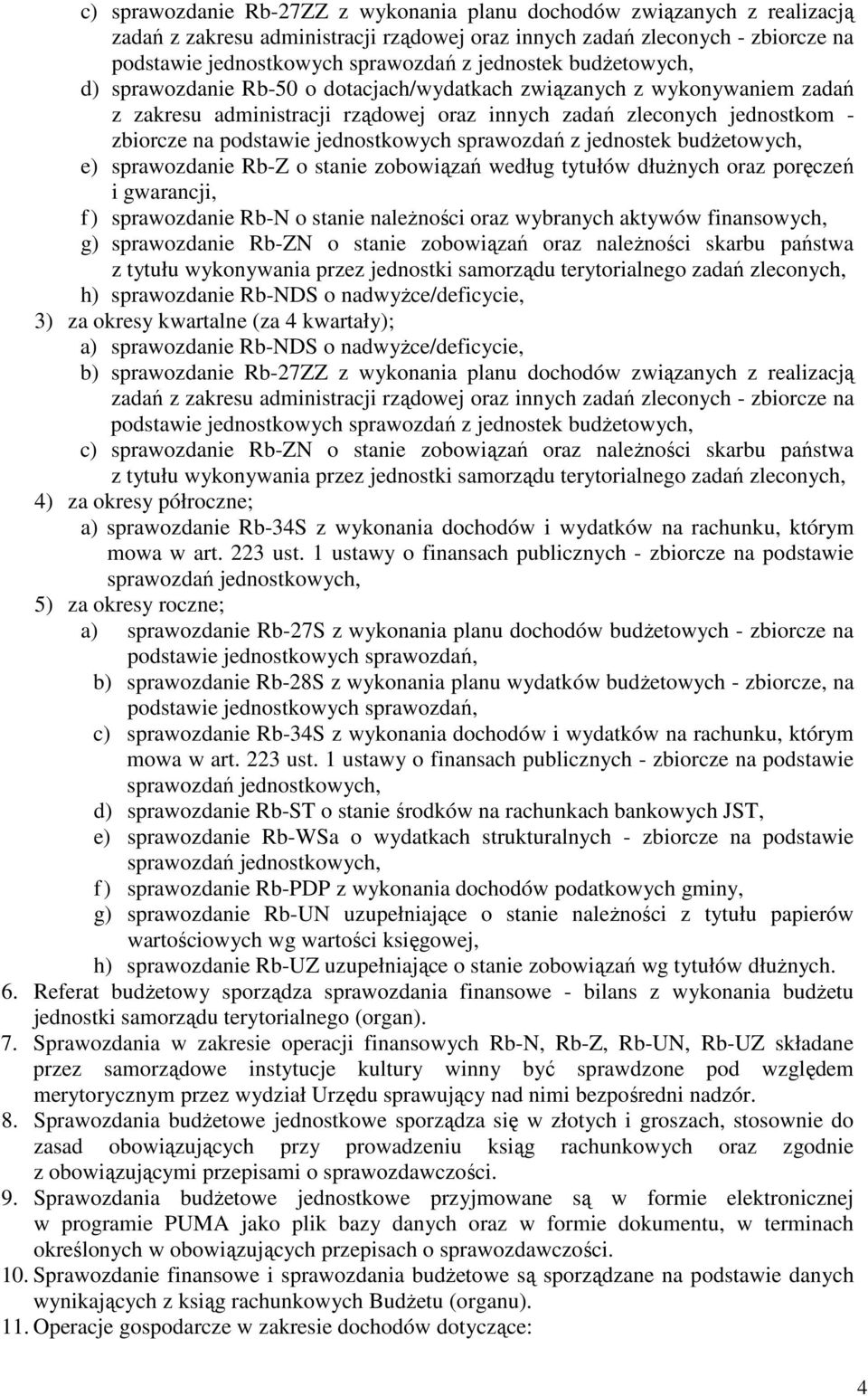 jednostkowych sprawozdań z jednostek budżetowych, e) sprawozdanie Rb-Z o stanie zobowiązań według tytułów dłużnych oraz poręczeń i gwarancji, f ) sprawozdanie Rb-N o stanie należności oraz wybranych