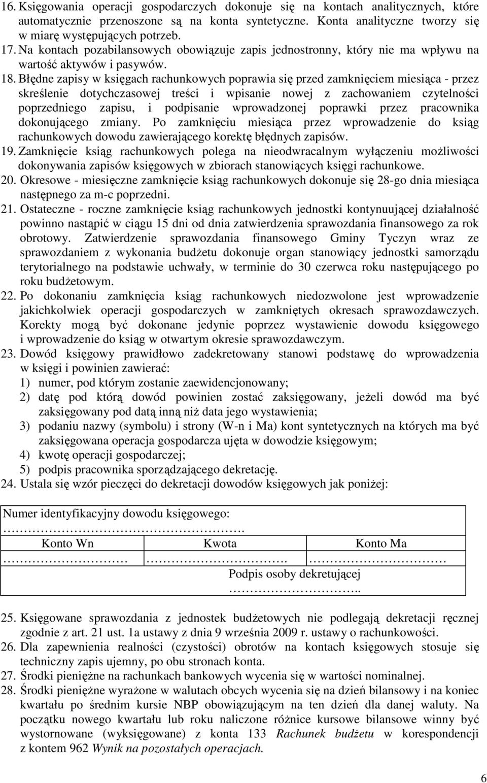 Błędne zapisy w księgach rachunkowych poprawia się przed zamknięciem miesiąca - przez skreślenie dotychczasowej treści i wpisanie nowej z zachowaniem czytelności poprzedniego zapisu, i podpisanie