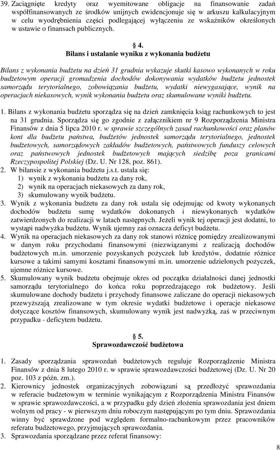 Bilans i ustalanie wyniku z wykonania budżetu Bilans z wykonania budżetu na dzień 31 grudnia wykazuje skutki kasowo wykonanych w roku budżetowym operacji gromadzenia dochodów dokonywania wydatków