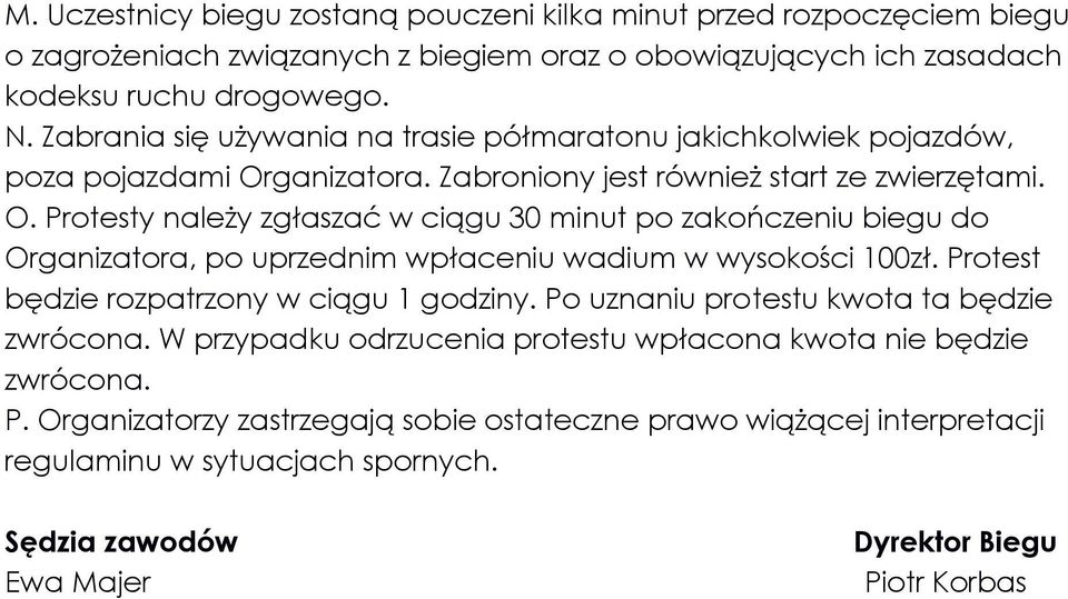 ganizatora. Zabroniony jest również start ze zwierzętami. O. Protesty należy zgłaszać w ciągu 30 minut po zakończeniu biegu do Organizatora, po uprzednim wpłaceniu wadium w wysokości 100zł.