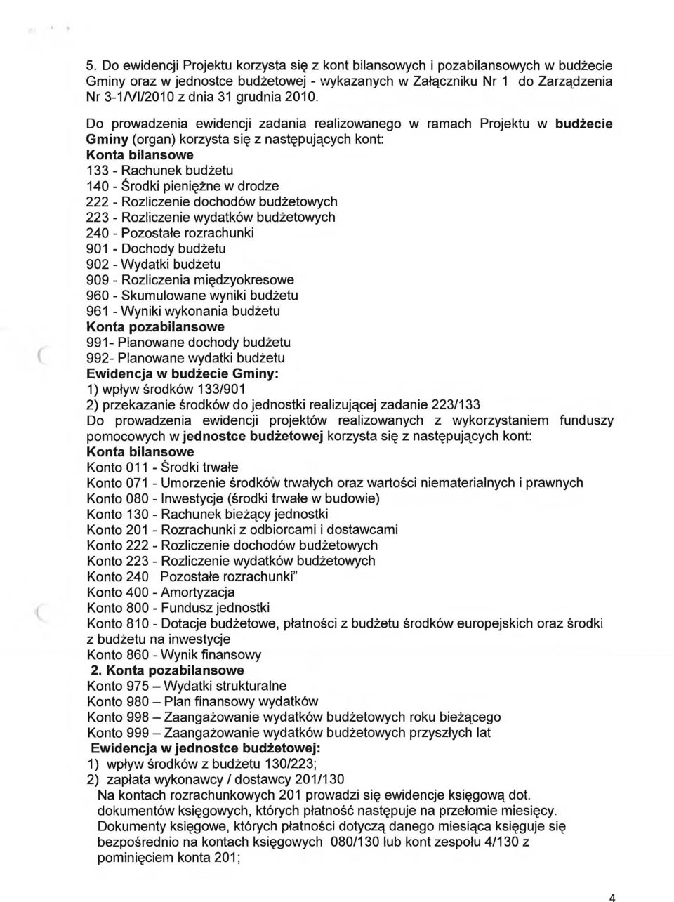 drodze 222 - Rozliczenie dochodów budżetowych 223 - Rozliczenie wydatków budżetowych 240 - Pozostałe rozrachunki 901 - Dochody budżetu 902 - Wydatki budżetu 909 - Rozliczenia międzyokresowe 960 -