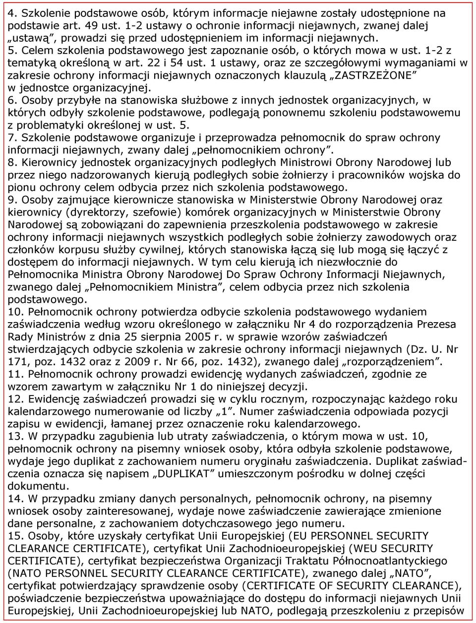 Celem szkolenia podstawowego jest zapoznanie osób, o których mowa w ust. 1-2 z tematyką określoną w art. 22 i 54 ust.