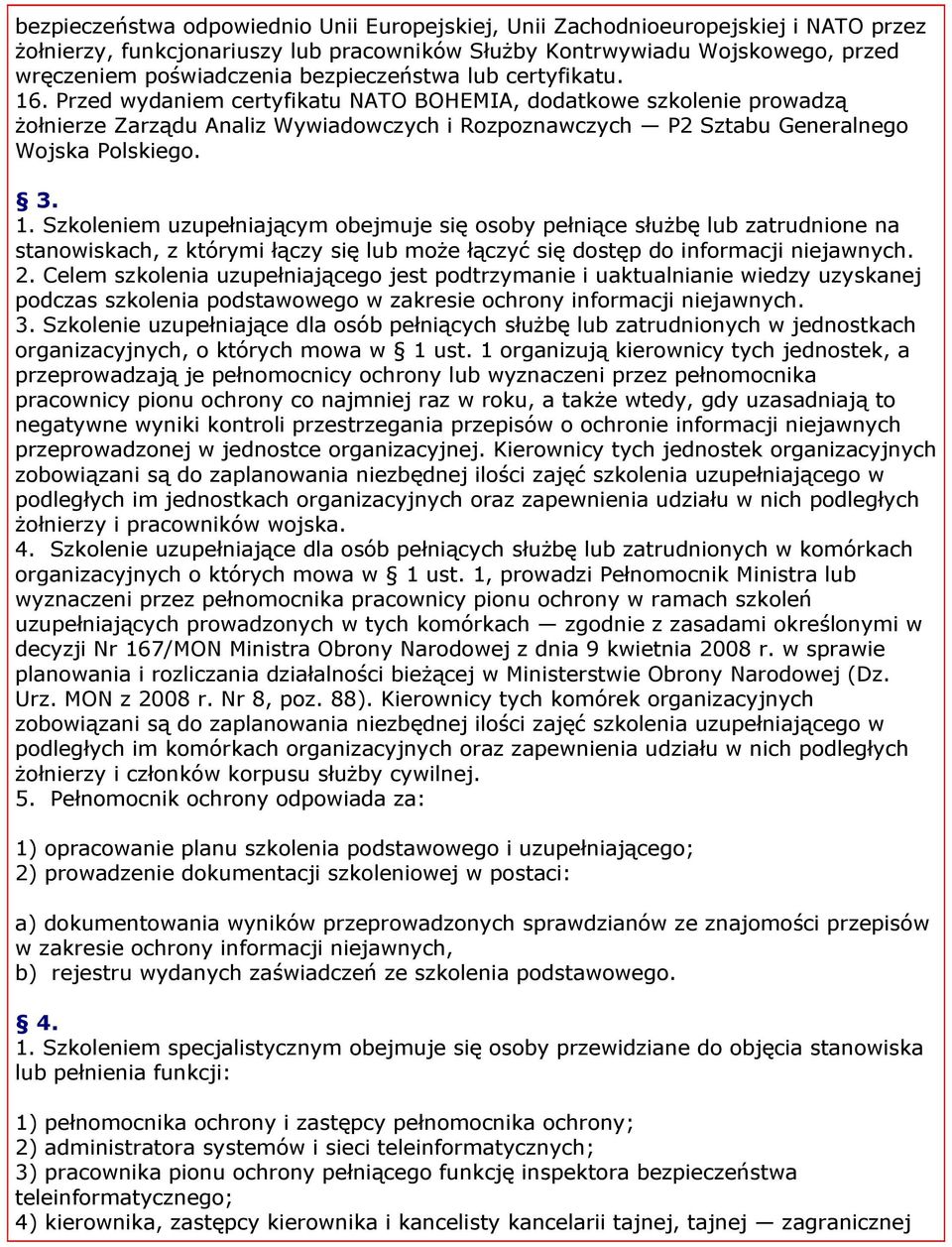 Przed wydaniem certyfikatu NATO BOHEMIA, dodatkowe szkolenie prowadzą żołnierze Zarządu Analiz Wywiadowczych i Rozpoznawczych P2 Sztabu Generalnego Wojska Polskiego. 3. 1.