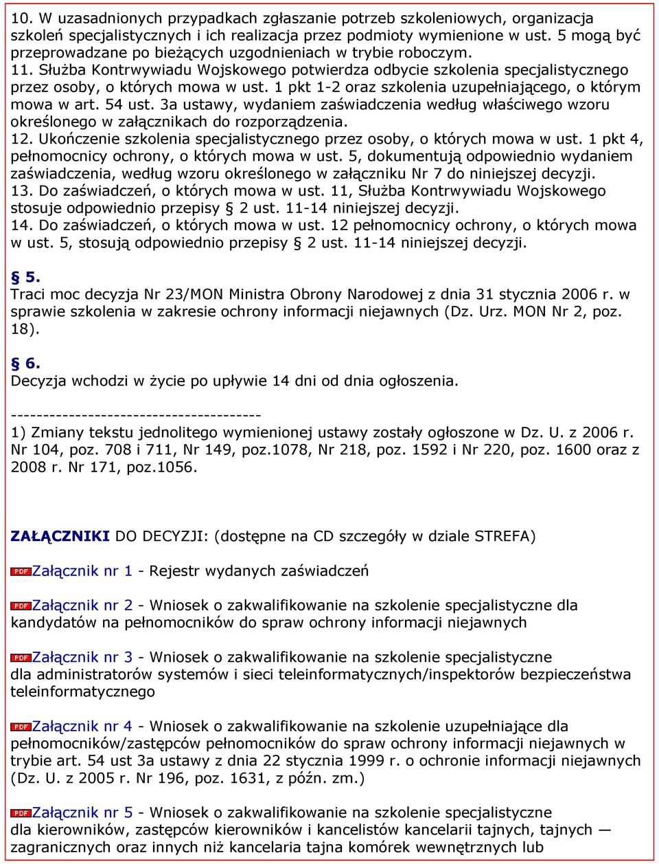 1 pkt 1-2 oraz szkolenia uzupełniającego, o którym mowa w art. 54 ust. 3a ustawy, wydaniem zaświadczenia według właściwego wzoru określonego w załącznikach do rozporządzenia. 12.