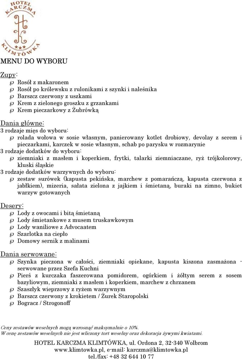 ziemniaki z masłem i koperkiem, frytki, talarki ziemniaczane, ryż trójkolorowy, kluski śląskie 3 rodzaje dodatków warzywnych do wyboru: zestaw surówek (kapusta pekińska, marchew z pomarańczą, kapusta