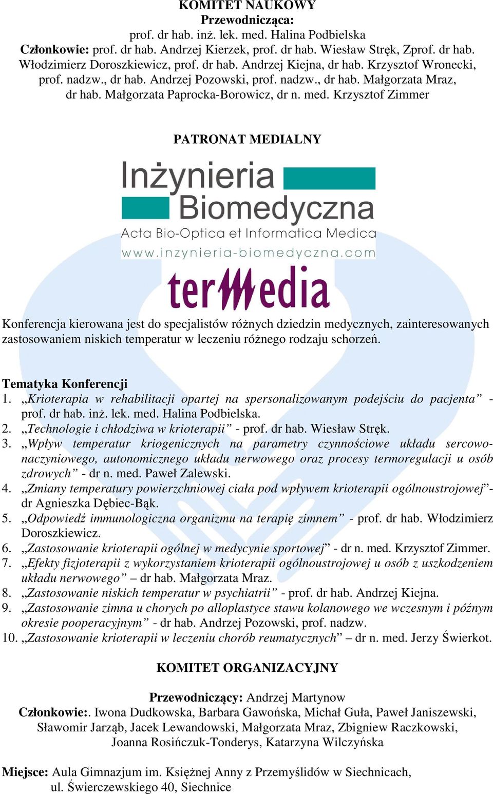 Krzysztof Zimmer PATRONAT MEDIALNY Konferencja kierowana jest do specjalistów różnych dziedzin medycznych, zainteresowanych zastosowaniem niskich temperatur w leczeniu różnego rodzaju schorzeń.