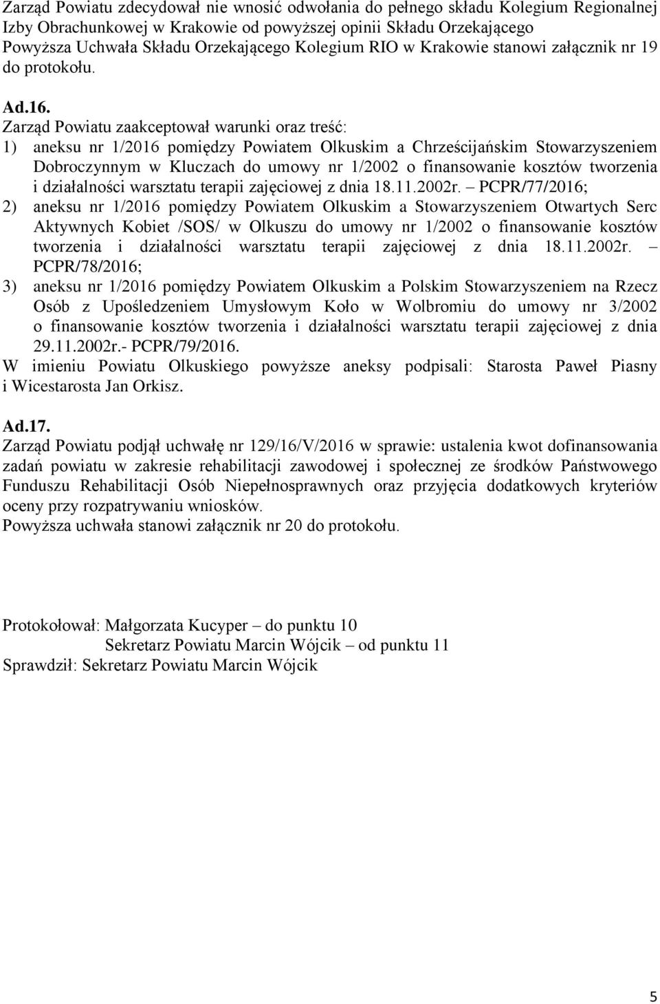 Zarząd Powiatu zaakceptował warunki oraz treść: 1) aneksu nr 1/2016 pomiędzy Powiatem Olkuskim a Chrześcijańskim Stowarzyszeniem Dobroczynnym w Kluczach do umowy nr 1/2002 o finansowanie kosztów