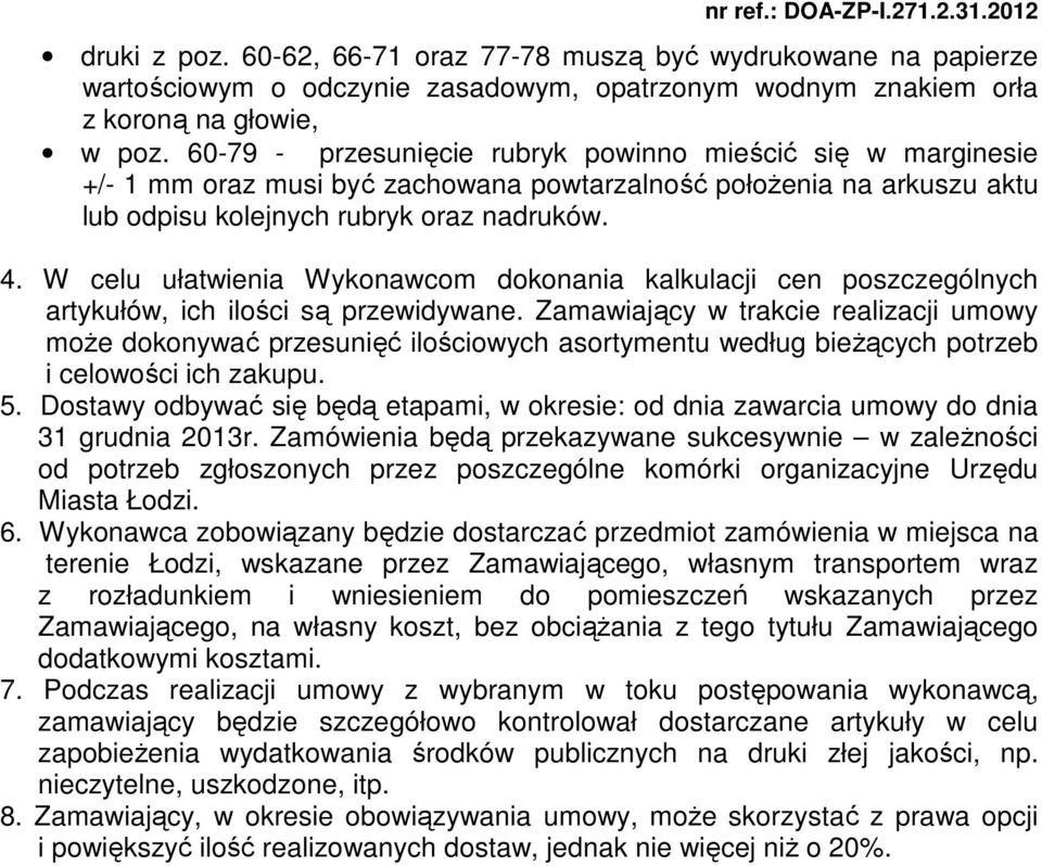 W celu ułatwienia Wykonawcom dokonania kalkulacji cen poszczególnych artykułów, ich ilości są przewidywane.