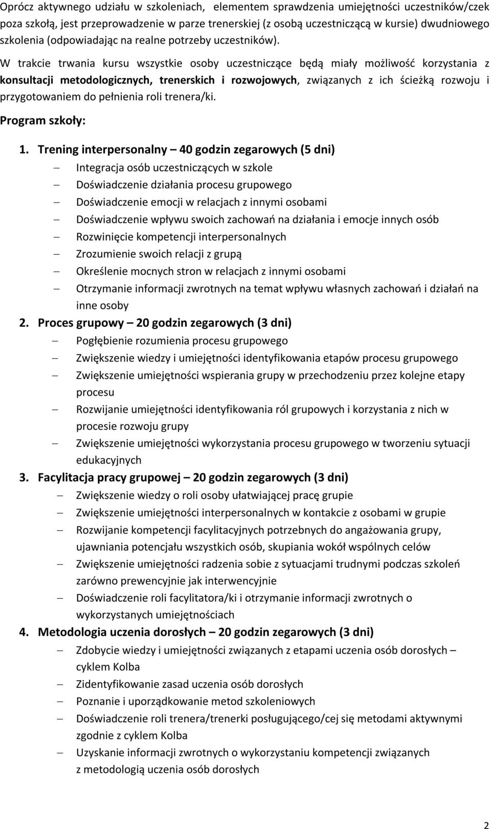 W trakcie trwania kursu wszystkie osoby uczestniczące będą miały możliwość korzystania z konsultacji metodologicznych, trenerskich i rozwojowych, związanych z ich ścieżką rozwoju i przygotowaniem do