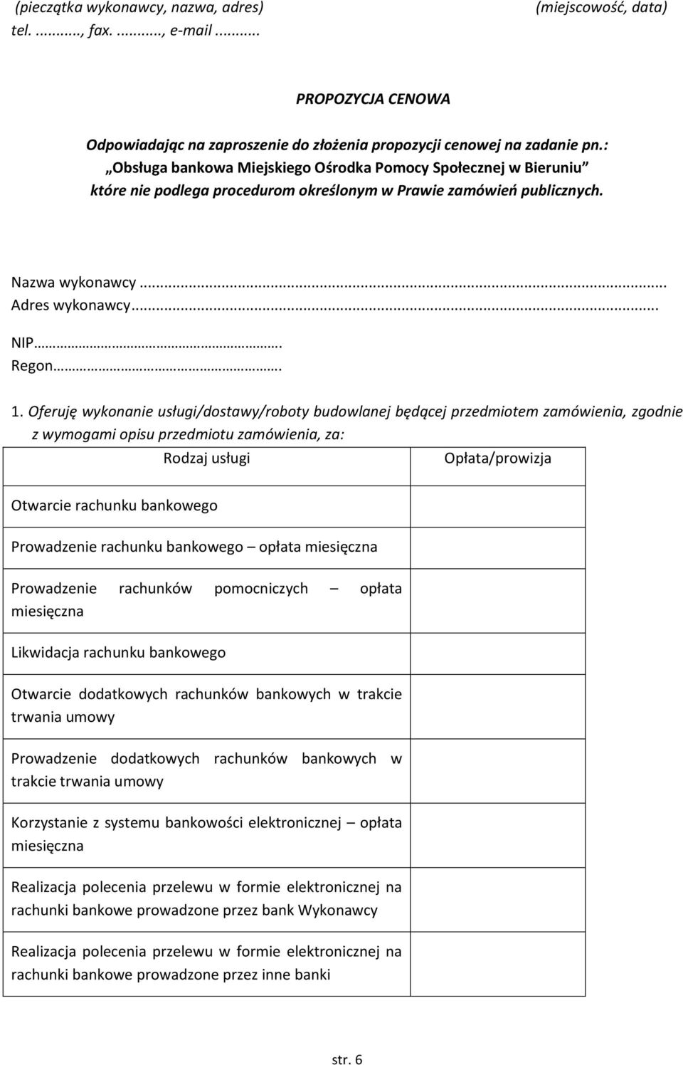 Oferuję wykonanie usługi/dostawy/roboty budowlanej będącej przedmiotem zamówienia, zgodnie z wymogami opisu przedmiotu zamówienia, za: Rodzaj usługi Opłata/prowizja Otwarcie rachunku bankowego