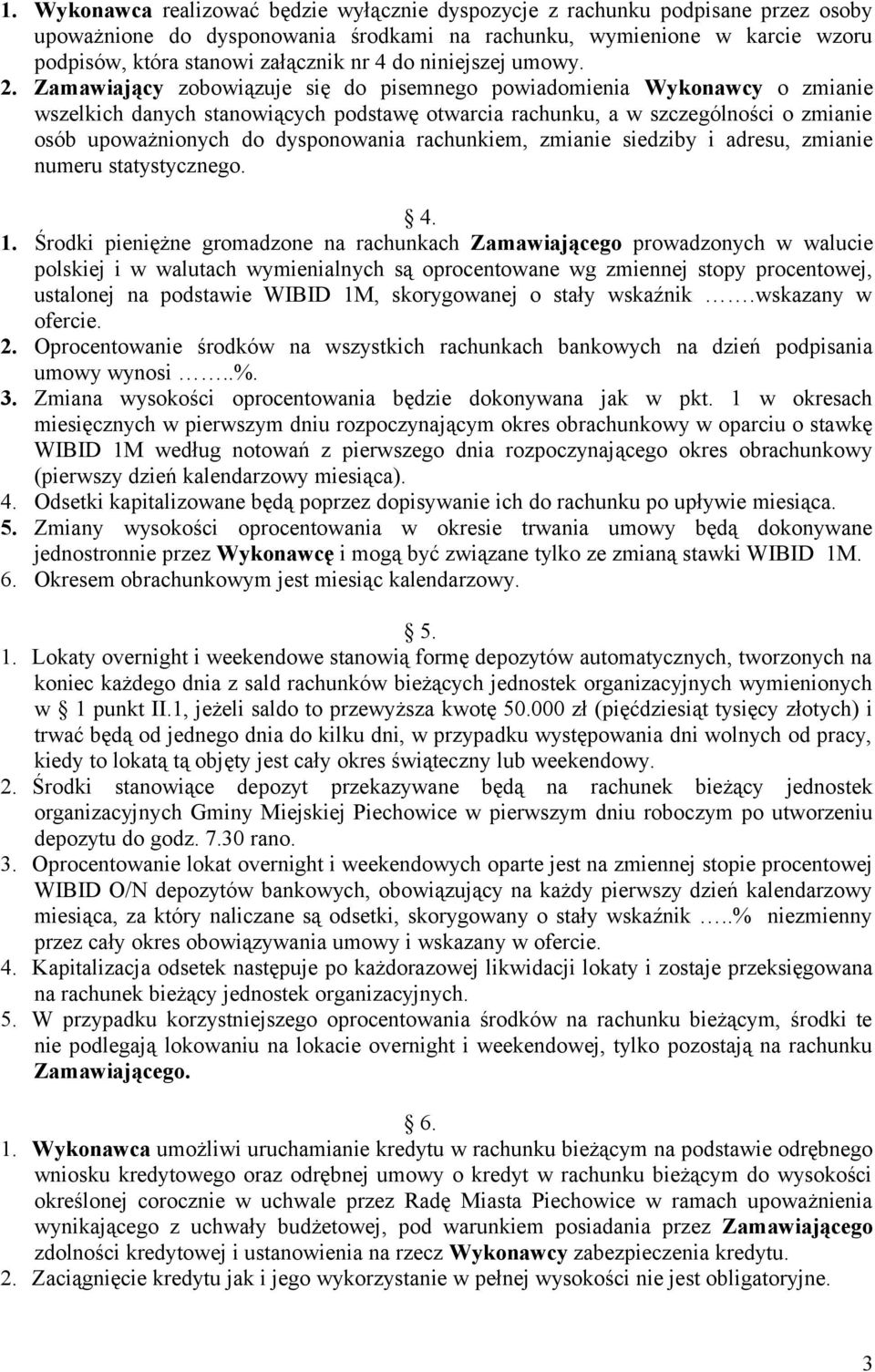 Zamawiający zobowiązuje się do pisemnego powiadomienia Wykonawcy o zmianie wszelkich danych stanowiących podstawę otwarcia rachunku, a w szczególności o zmianie osób upoważnionych do dysponowania