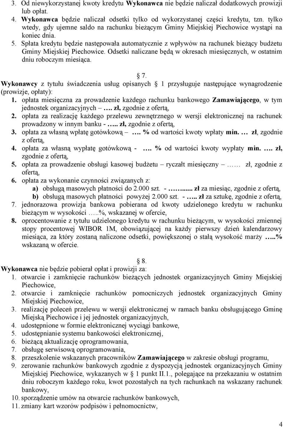 Spłata kredytu będzie następowała automatycznie z wpływów na rachunek bieżący budżetu Gminy Miejskiej Piechowice. Odsetki naliczane będą w okresach miesięcznych, w ostatnim dniu roboczym miesiąca. 7.