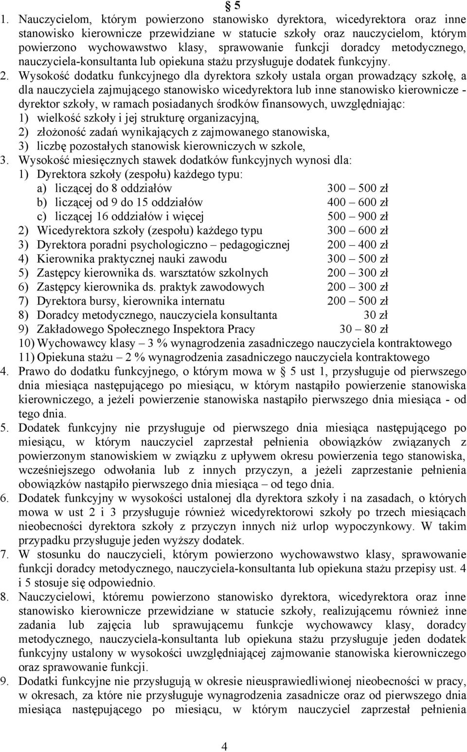 Wysokość dodatku funkcyjnego dla dyrektora szkoły ustala organ prowadzący szkołę, a dla nauczyciela zajmującego stanowisko wicedyrektora lub inne stanowisko kierownicze - dyrektor szkoły, w ramach