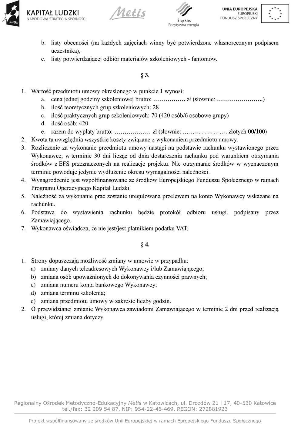 ilość praktycznych grup szkoleniowych: 70 (420 osób/6 osobowe grupy) d. ilość osób: 420 e. razem do wypłaty brutto: zł (słownie:. złotych 00/100) 2.
